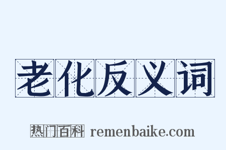 老化反义词是什么意思的图片